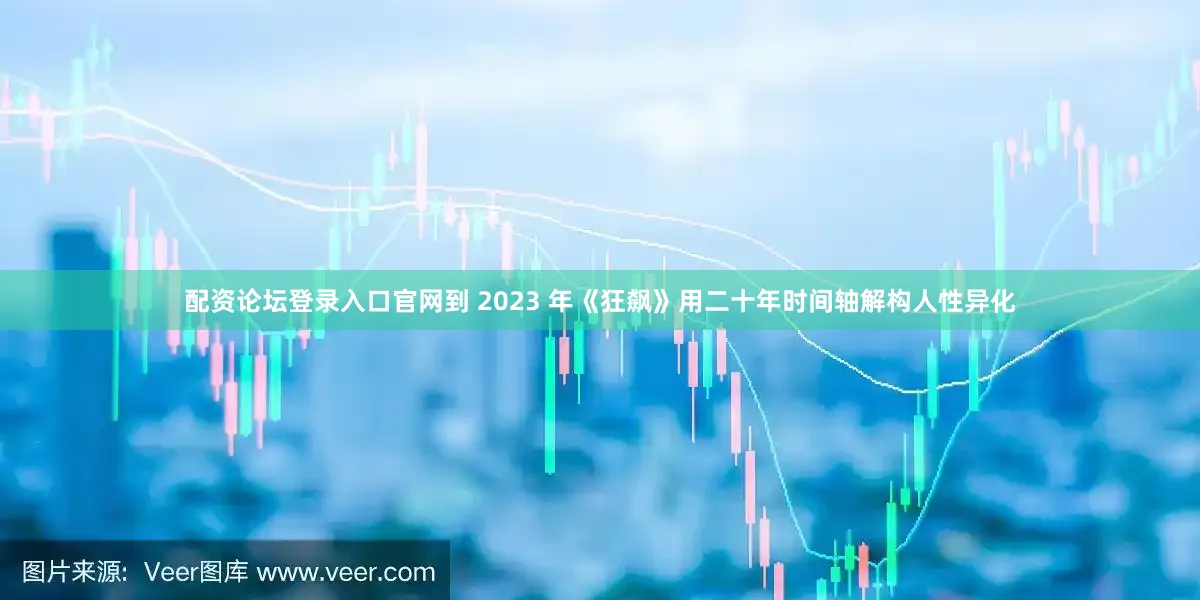 配资论坛登录入口官网到 2023 年《狂飙》用二十年时间轴解构人性异化
