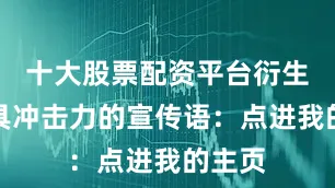 十大股票配资平台衍生出更具冲击力的宣传语：点进我的主页