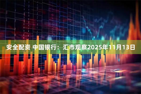 安全配资 中国银行：汇市观察2025年11月13日